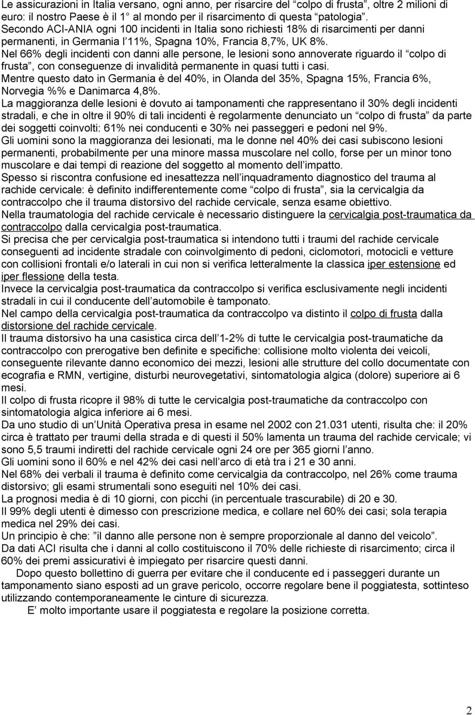 Nel 66% degli incidenti con danni alle persone, le lesioni sono annoverate riguardo il colpo di frusta, con conseguenze di invalidità permanente in quasi tutti i casi.