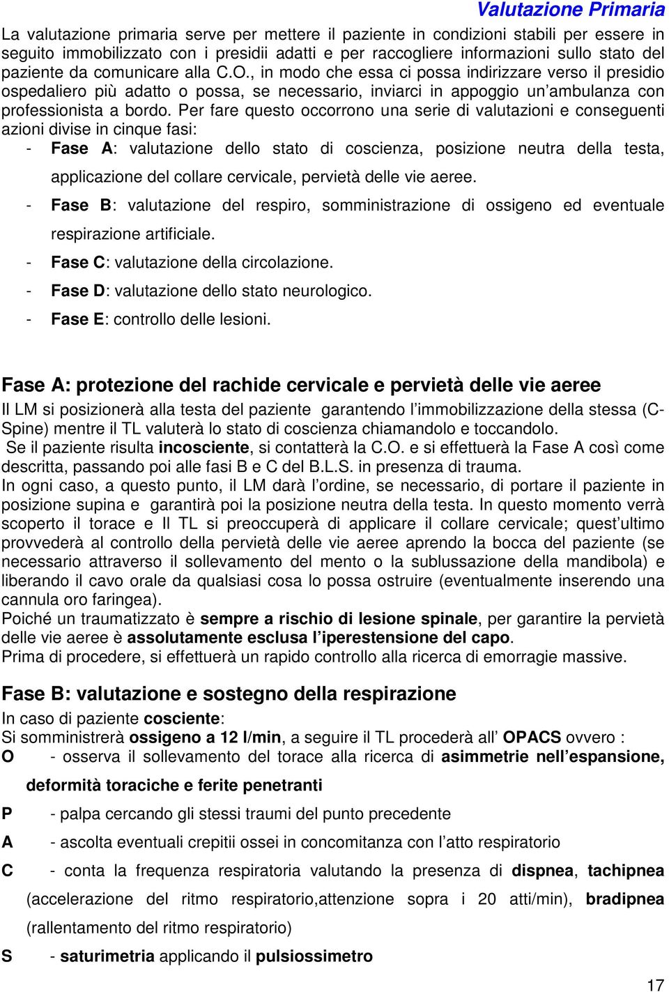 , in modo che essa ci possa indirizzare verso il presidio ospedaliero più adatto o possa, se necessario, inviarci in appoggio un ambulanza con professionista a bordo.