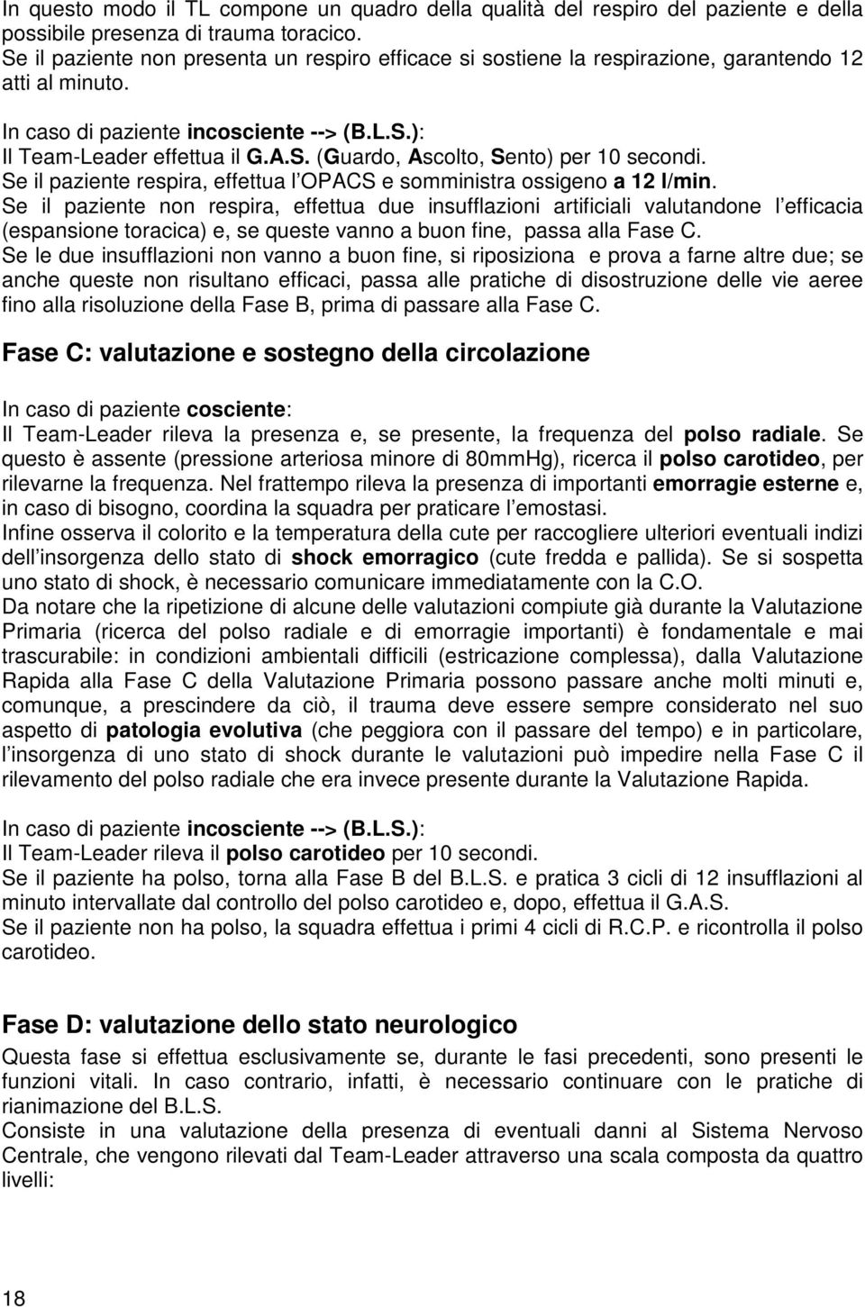 Se il paziente respira, effettua l OPACS e somministra ossigeno a 12 l/min.