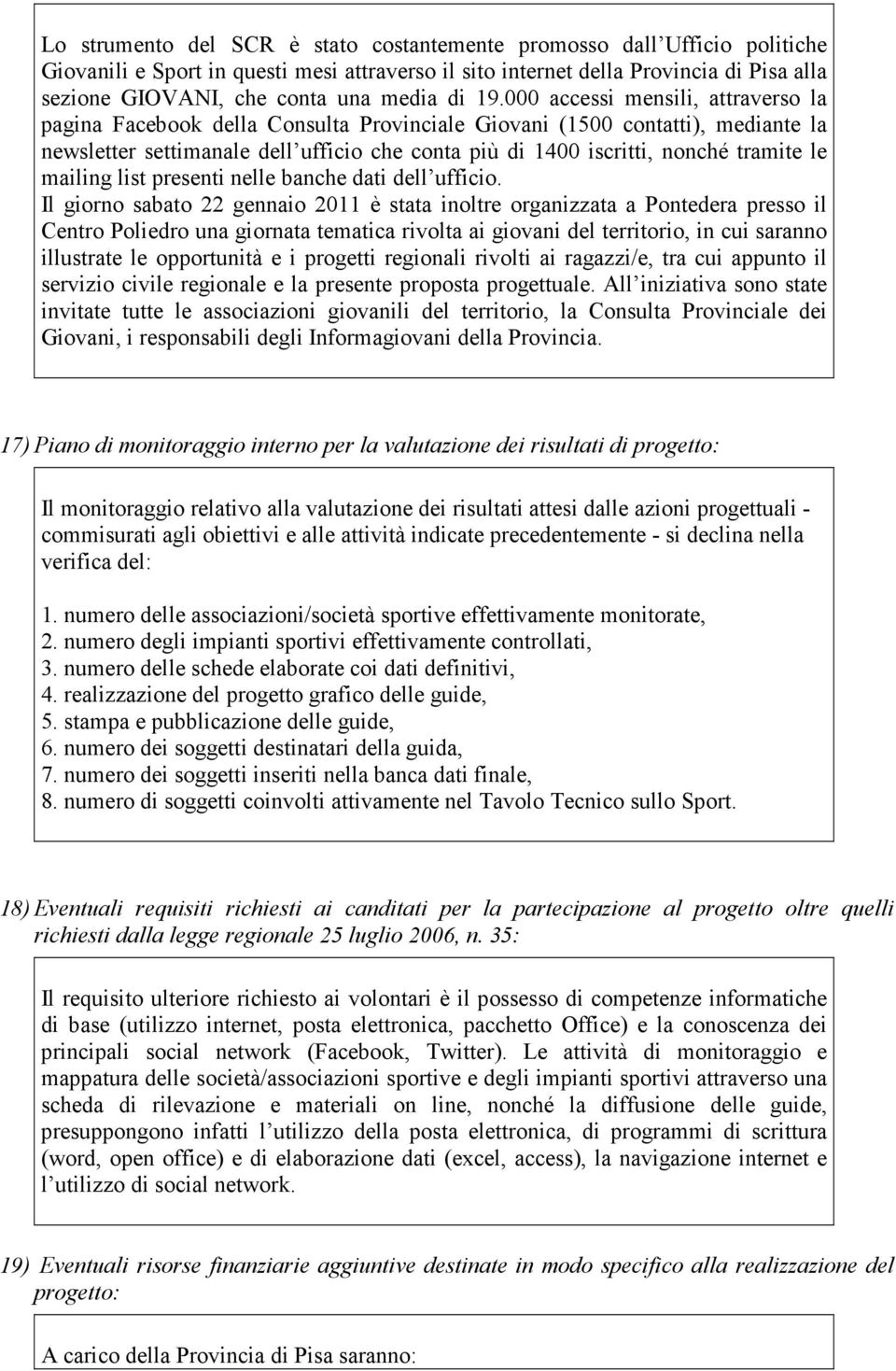 000 accessi mensili, attraverso la pagina Facebook della Consulta Provinciale Giovani (1500 contatti), mediante la newsletter settimanale dell ufficio che conta più di 1400 iscritti, nonché tramite