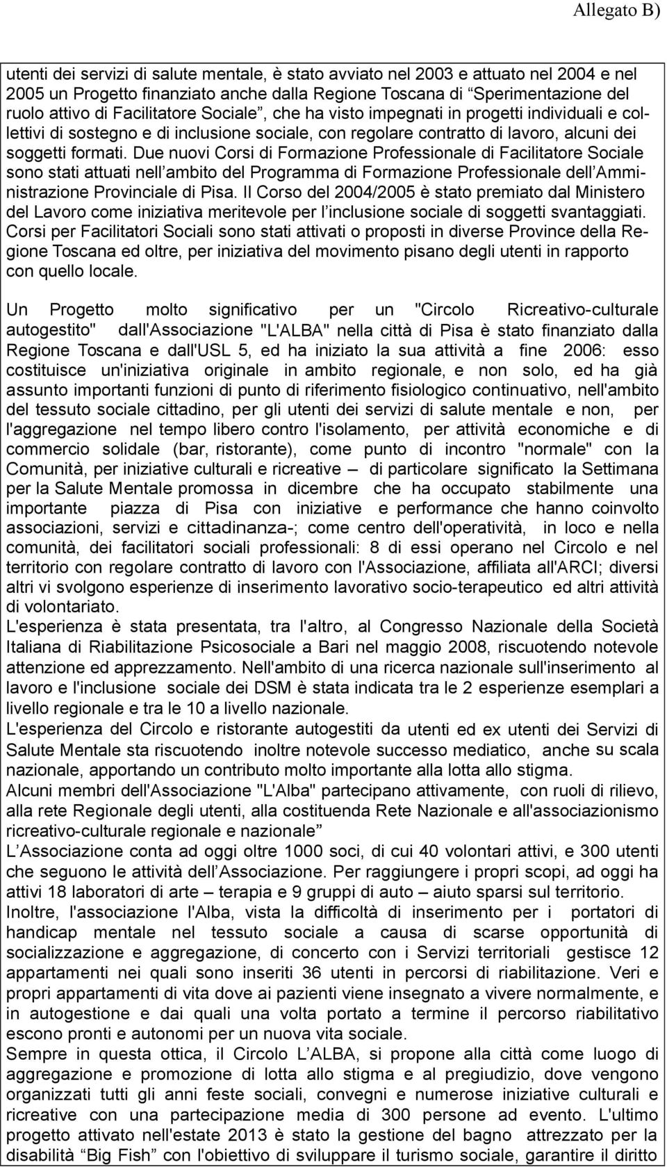 Due nuovi Corsi di Formazione Professionale di Facilitatore Sociale sono stati attuati nell ambito del Programma di Formazione Professionale dell Amministrazione Provinciale di Pisa.