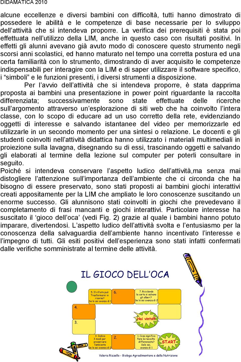 In effetti gli alunni avevano già avuto modo di conoscere questo strumento negli scorsi anni scolastici, ed hanno maturato nel tempo una corretta postura ed una certa familiarità con lo strumento,