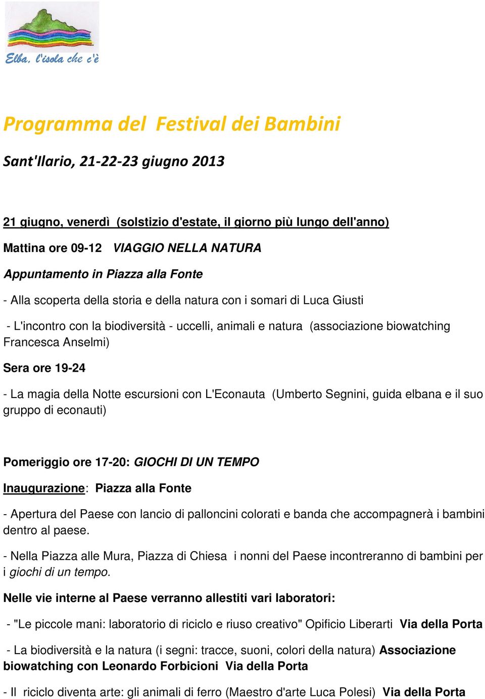 L'Econauta (Umberto Segnini, guida elbana e il suo gruppo di econauti) Pomeriggio ore 17-20: GIOCHI DI UN TEMPO Inaugurazione: Piazza alla Fonte - Apertura del Paese con lancio di palloncini colorati