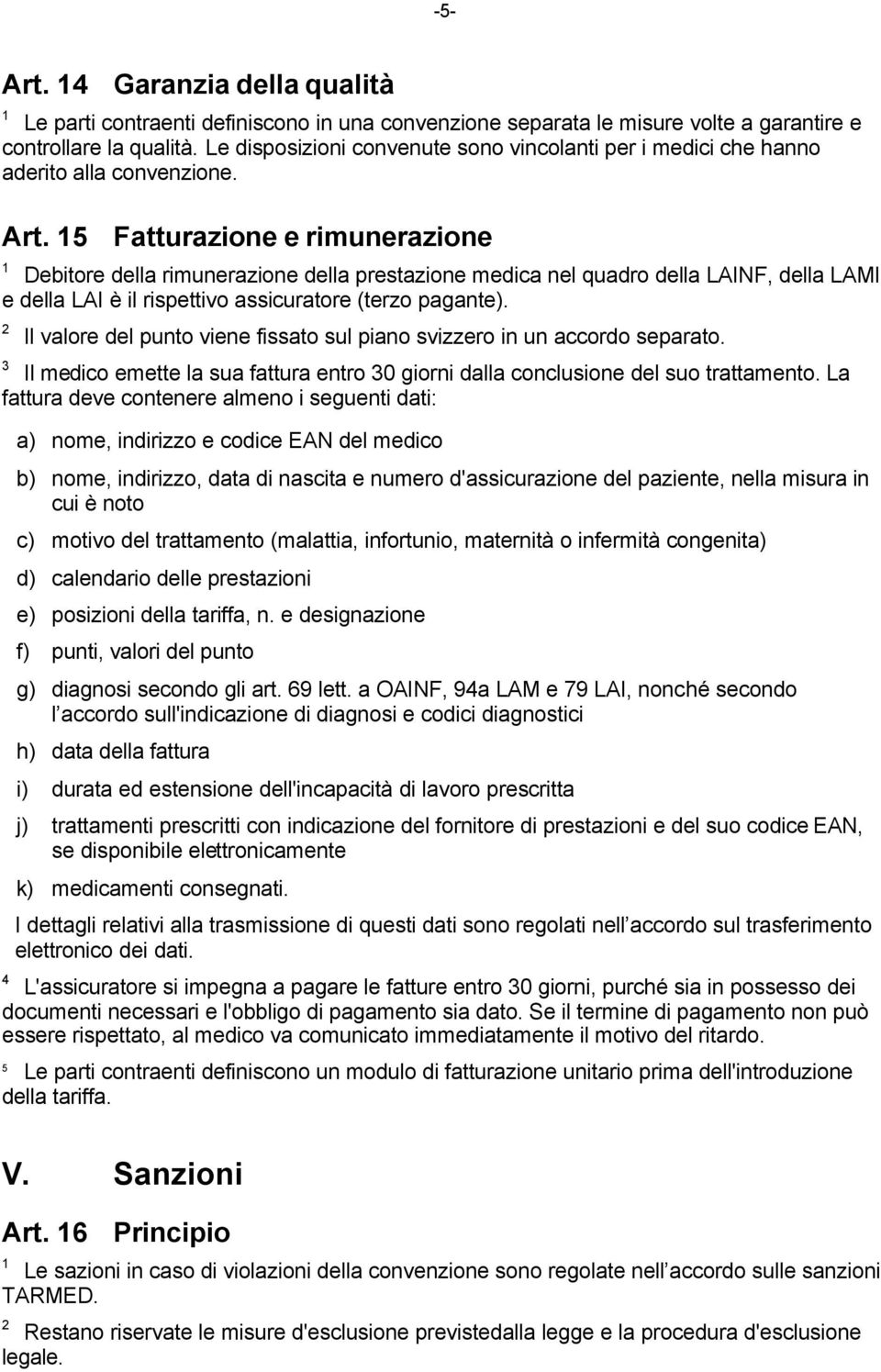 15 Fatturazione e rimunerazione 1 Debitore della rimunerazione della prestazione medica nel quadro della LAINF, della LAMI e della LAI è il rispettivo assicuratore (terzo pagante).