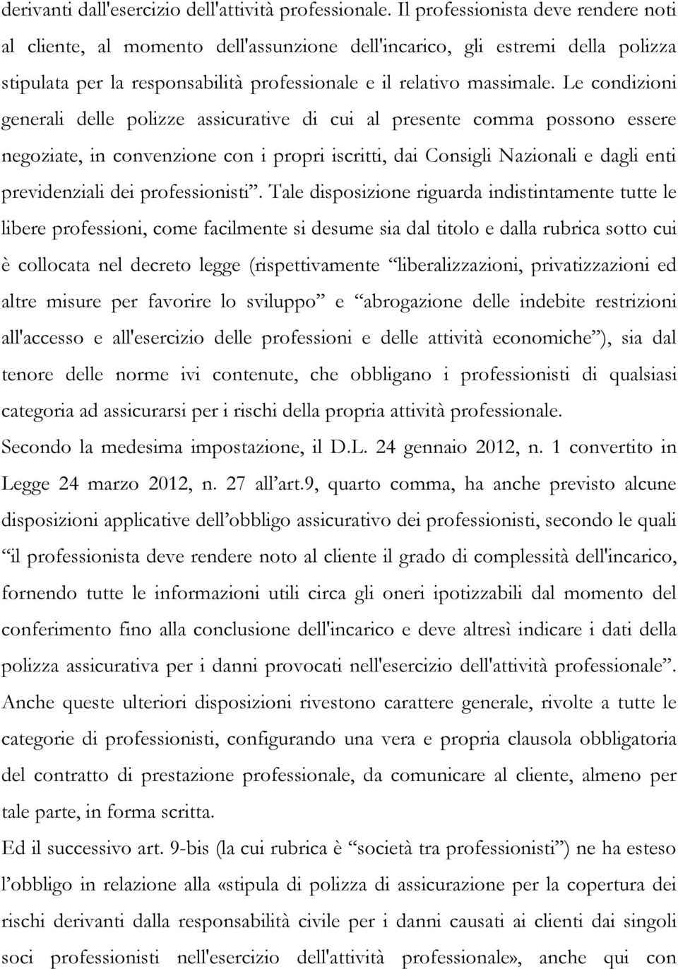 Le condizioni generali delle polizze assicurative di cui al presente comma possono essere negoziate, in convenzione con i propri iscritti, dai Consigli Nazionali e dagli enti previdenziali dei