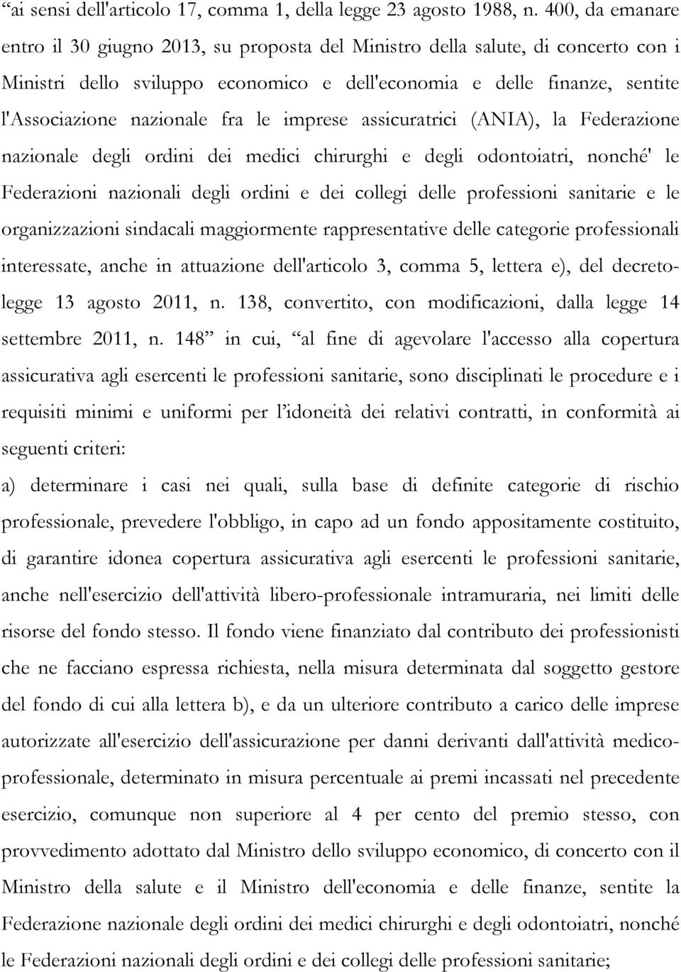 fra le imprese assicuratrici (ANIA), la Federazione nazionale degli ordini dei medici chirurghi e degli odontoiatri, nonché' le Federazioni nazionali degli ordini e dei collegi delle professioni