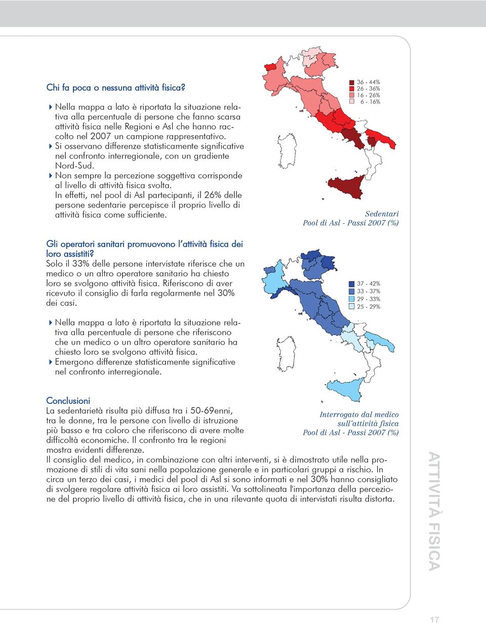 Si osservano differenze statisticamente significative nel confronto interregionale, con un gradiente Nord-Sud. Non sempre la percezione soggettiva corrisponde al livello di attività fisica svolta.