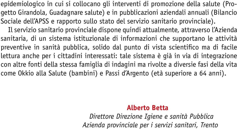 Il servizio sanitario provinciale dispone quindi attualmente, attraverso l Azienda sanitaria, di un sistema istituzionale di informazioni che supportano le attività preventive in sanità pubblica,