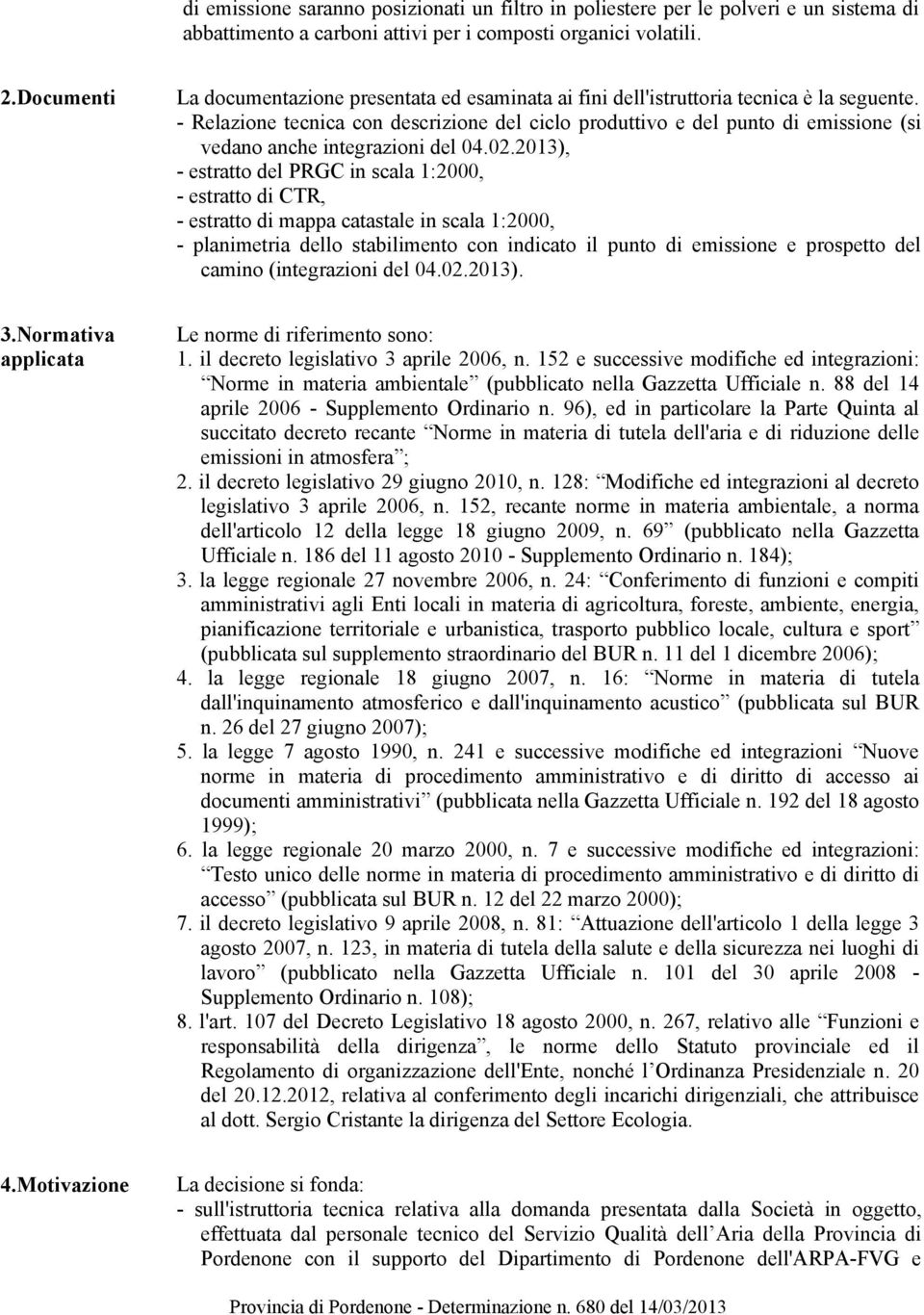 - Relazione tecnica con descrizione del ciclo produttivo e del punto di emissione (si vedano anche integrazioni del 04.02.