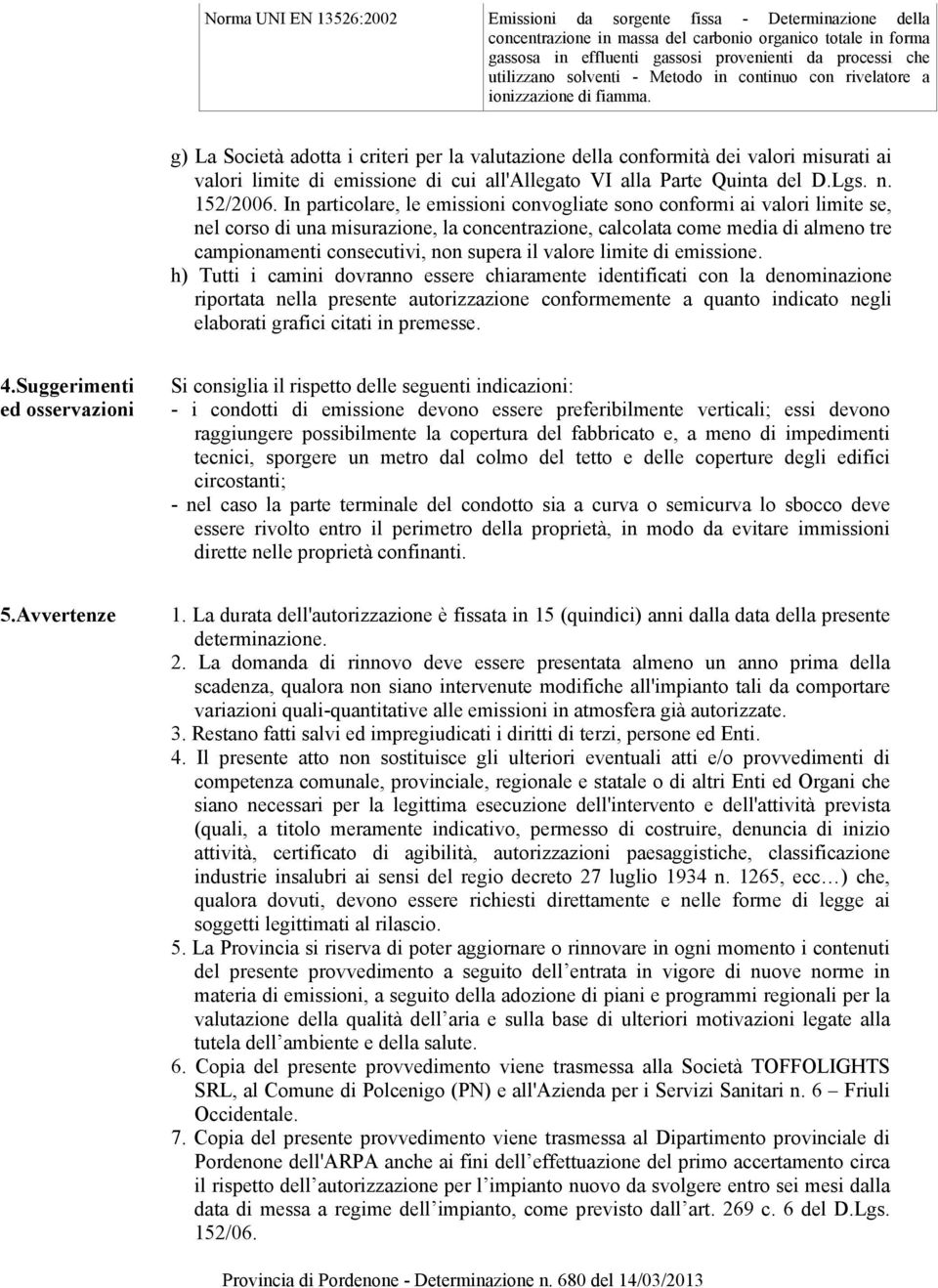 g) La Società adotta i criteri per la valutazione della conformità dei valori misurati ai valori limite di emissione di cui all'allegato VI alla Parte Quinta del D.Lgs. n. 152/2006.