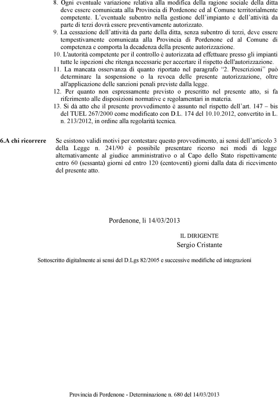 La cessazione dell attività da parte della ditta, senza subentro di terzi, deve essere tempestivamente comunicata alla Provincia di Pordenone ed al Comune di competenza e comporta la decadenza della