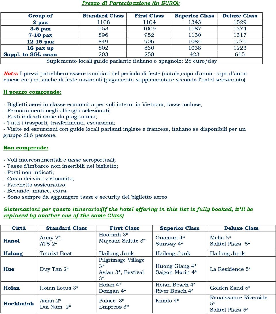 to SGL room 203 258 423 615 Suplemento locali guide parlante italiano o spagnolo: 25 euro/day Nota: I prezzi potrebbero essere cambiati nel periodo di feste (natale,capo d anno, capo d anno cinese