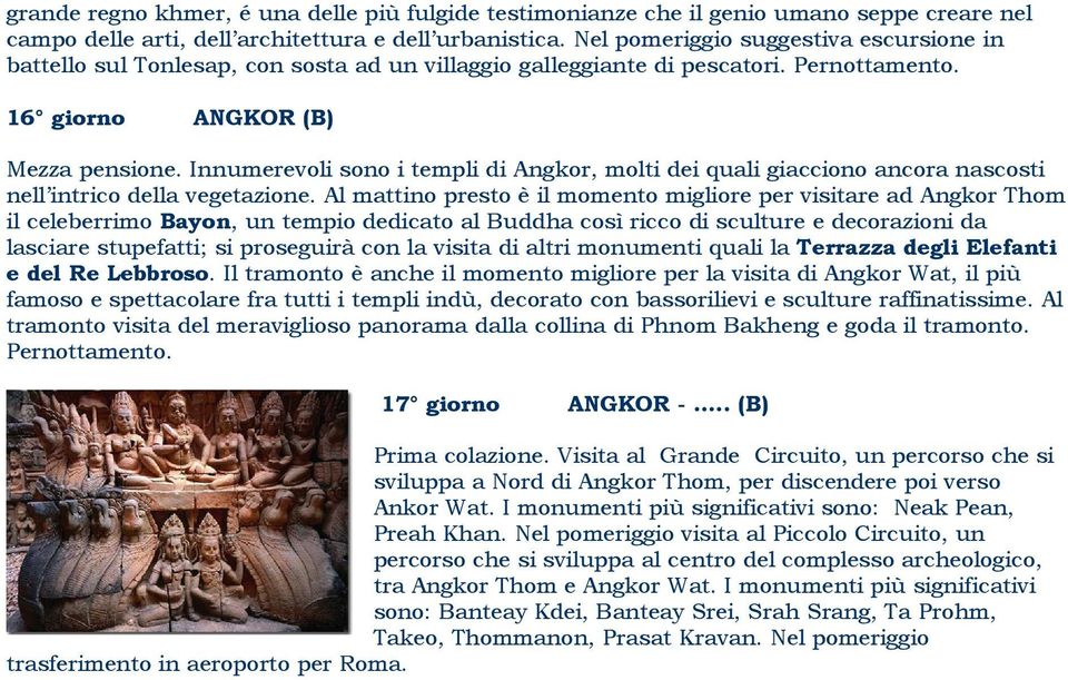 Innumerevoli sono i templi di Angkor, molti dei quali giacciono ancora nascosti nell intrico della vegetazione.