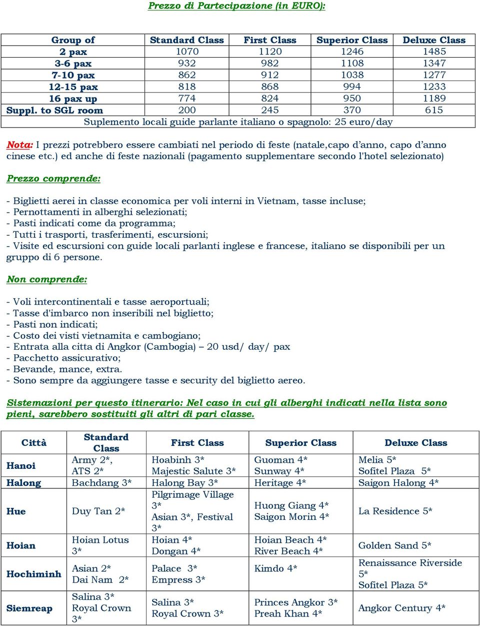 to SGL room 200 245 370 615 Suplemento locali guide parlante italiano o spagnolo: 25 euro/day Nota: I prezzi potrebbero essere cambiati nel periodo di feste (natale,capo d anno, capo d anno cinese