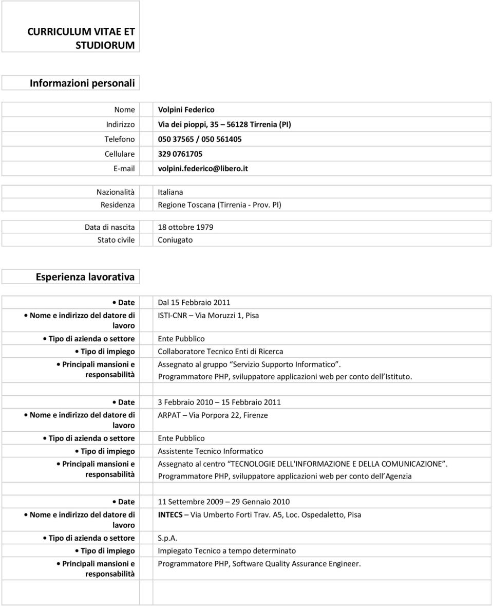 PI) Data di nascita 18 ottobre 1979 Stato civile Coniugato Esperienza lavorativa Date Dal 15 Febbraio 2011 ISTI-CNR Via Moruzzi 1, Pisa Ente Pubblico Collaboratore Tecnico Enti di Ricerca Assegnato