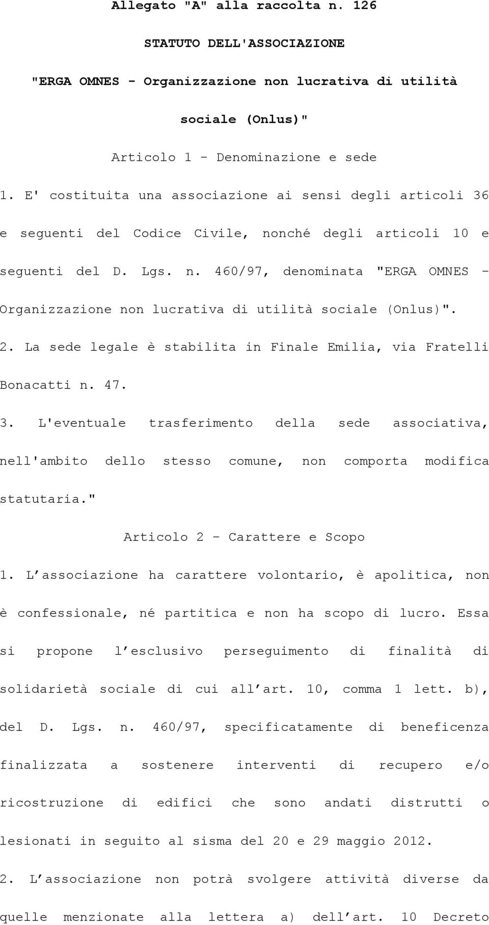 2. La sede legale è stabilita in Finale Emilia, via Fratelli Bonacatti n. 47. 3. L'eventuale trasferimento della sede associativa, nell'ambito dello stesso comune, non comporta modifica statutaria.