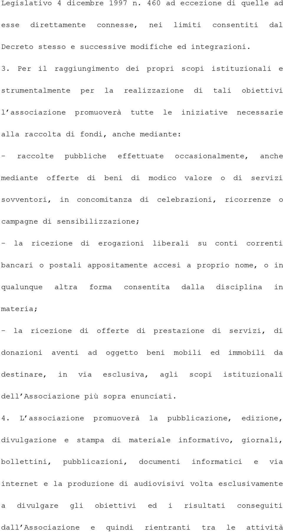 mediante: - raccolte pubbliche effettuate occasionalmente, anche mediante offerte di beni di modico valore o di servizi sovventori, in concomitanza di celebrazioni, ricorrenze o campagne di