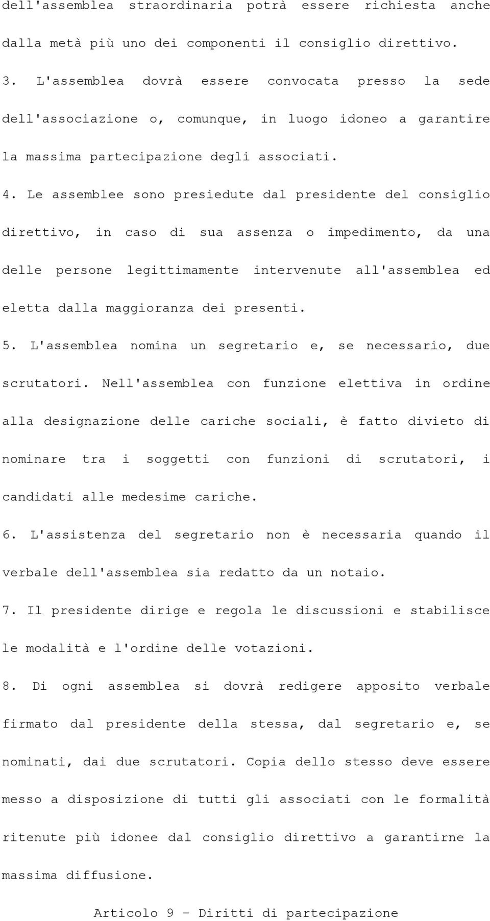 Le assemblee sono presiedute dal presidente del consiglio direttivo, in caso di sua assenza o impedimento, da una delle persone legittimamente intervenute all'assemblea ed eletta dalla maggioranza