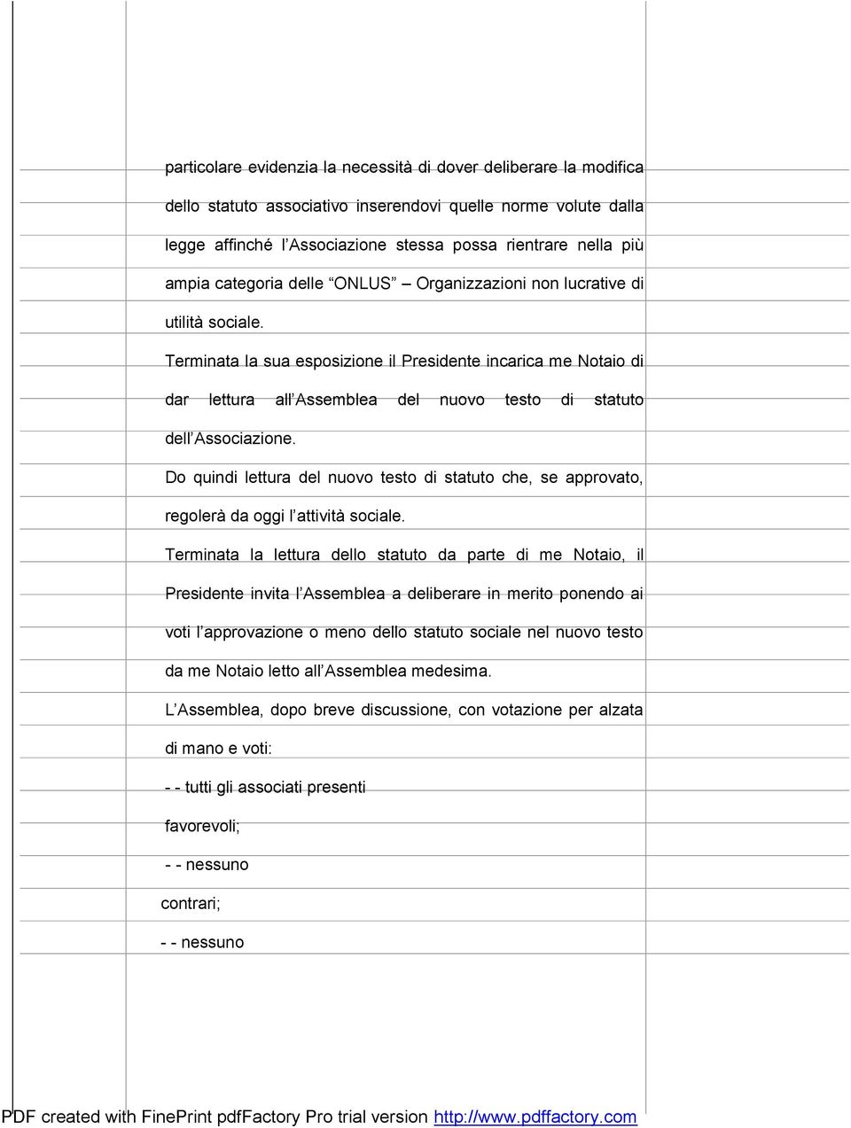 Terminata la sua esposizione il Presidente incarica me Notaio di dar lettura all Assemblea del nuovo testo di statuto dell Associazione.