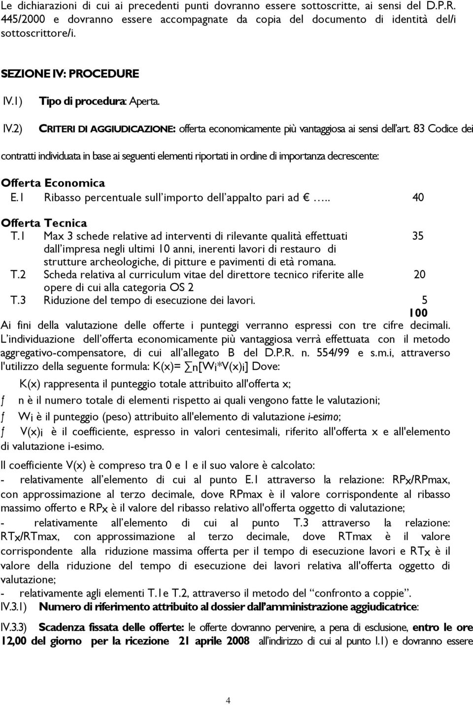 83 Codice dei contratti individuata in base ai seguenti elementi riportati in ordine di importanza decrescente: Offerta Economica E.1 Ribasso percentuale sull importo dell appalto pari ad.