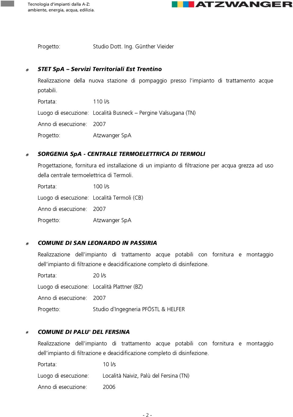 110 l/s Luogo di esecuzione: Località Busneck Pergine Valsugana (TN) Anno di esecuzione: 2007 plodbkf^pé^j`bkqo^ibqbojlbibqqof`^afqbojlif Progettazione, fornitura ed installazione di un impianto di