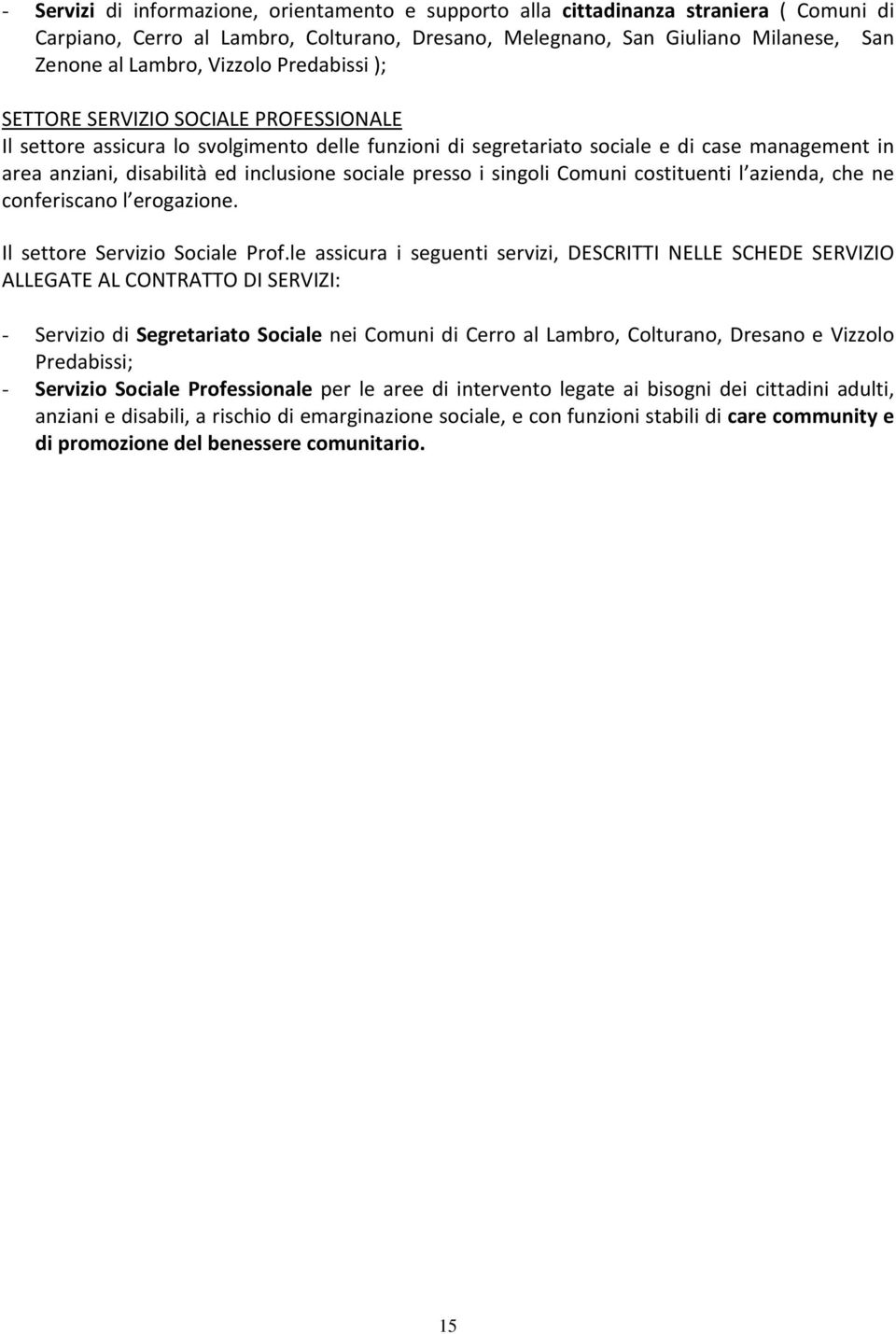 sociale presso i singoli Comuni costituenti l azienda, che ne conferiscano l erogazione. Il settore Servizio Sociale Prof.