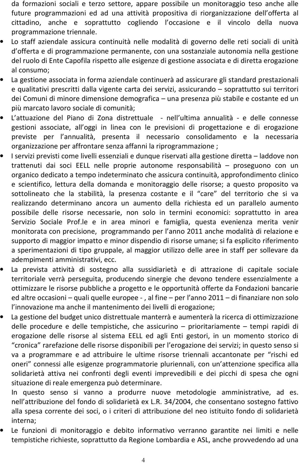 Lo staff aziendale assicura continuità nelle modalità di governo delle reti sociali di unità d offerta e di programmazione permanente, con una sostanziale autonomia nella gestione del ruolo di Ente