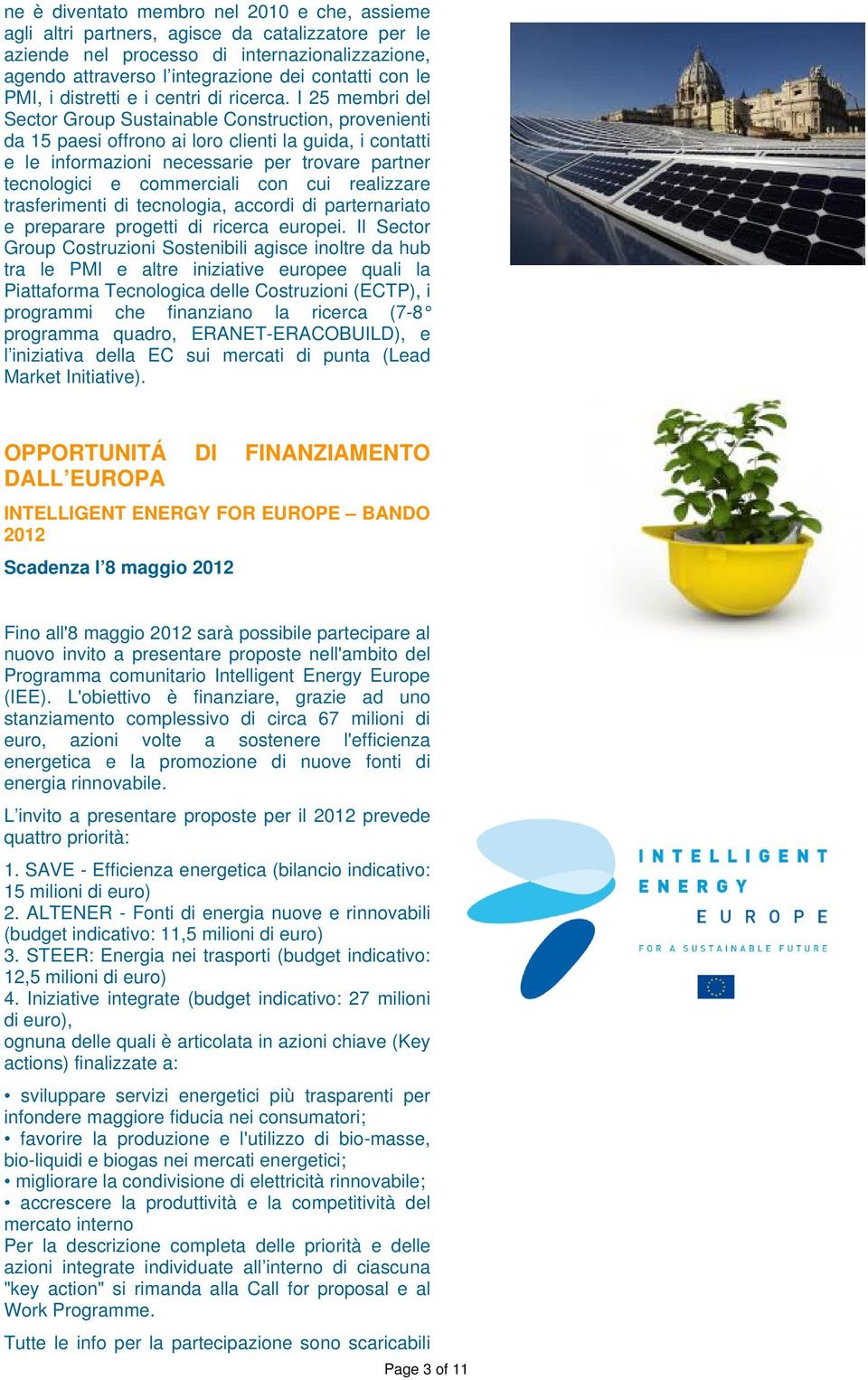 I 25 membri del Sector Group Sustainable Construction, provenienti da 15 paesi offrono ai loro clienti la guida, i contatti e le informazioni necessarie per trovare partner tecnologici e commerciali