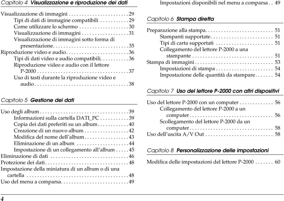 ....................... 36 Tipi di dati video e audio compatibili........... 36 Riproduzione video e audio con il lettore P-000................................... 37 Uso di tasti durante la riproduzione video e audio.