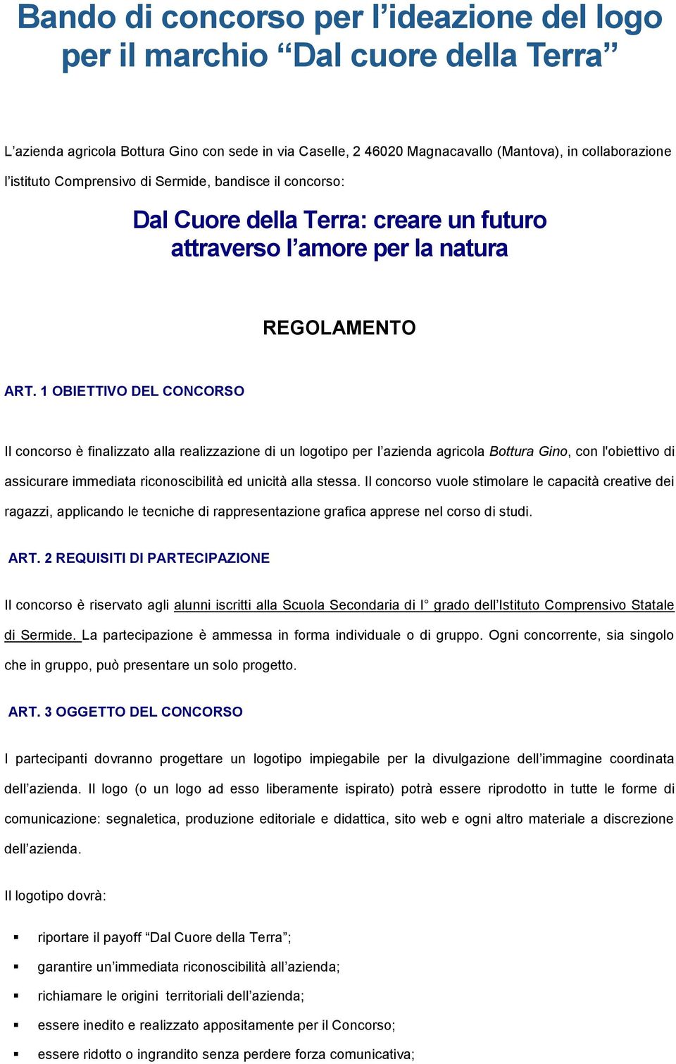 1 OBIETTIVO DEL CONCORSO Il concorso è finalizzato alla realizzazione di un logotipo per l azienda agricola Bottura Gino, con l'obiettivo di assicurare immediata riconoscibilità ed unicità alla