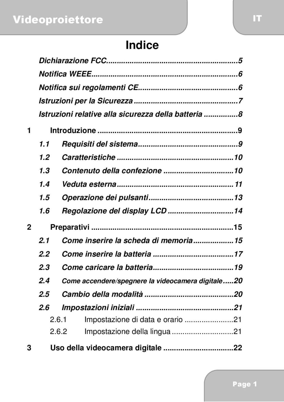 .. 14 2 Preparativi... 15 2.1 Come inserire la scheda di memoria... 15 2.2 Come inserire la batteria... 17 2.3 Come caricare la batteria... 19 2.