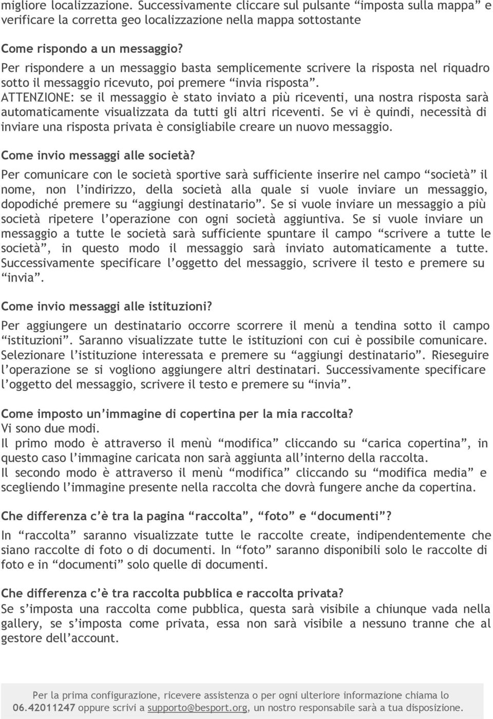 ATTENZIONE: se il messaggio è stato inviato a più riceventi, una nostra risposta sarà automaticamente visualizzata da tutti gli altri riceventi.