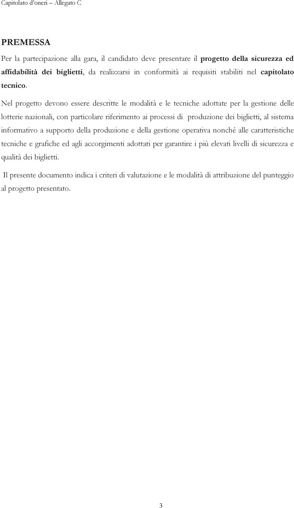 Nel progetto devono essere descritte le modalità e le tecniche adottate per la gestione delle lotterie nazionali, con particolare riferimento ai processi di produzione dei biglietti, al