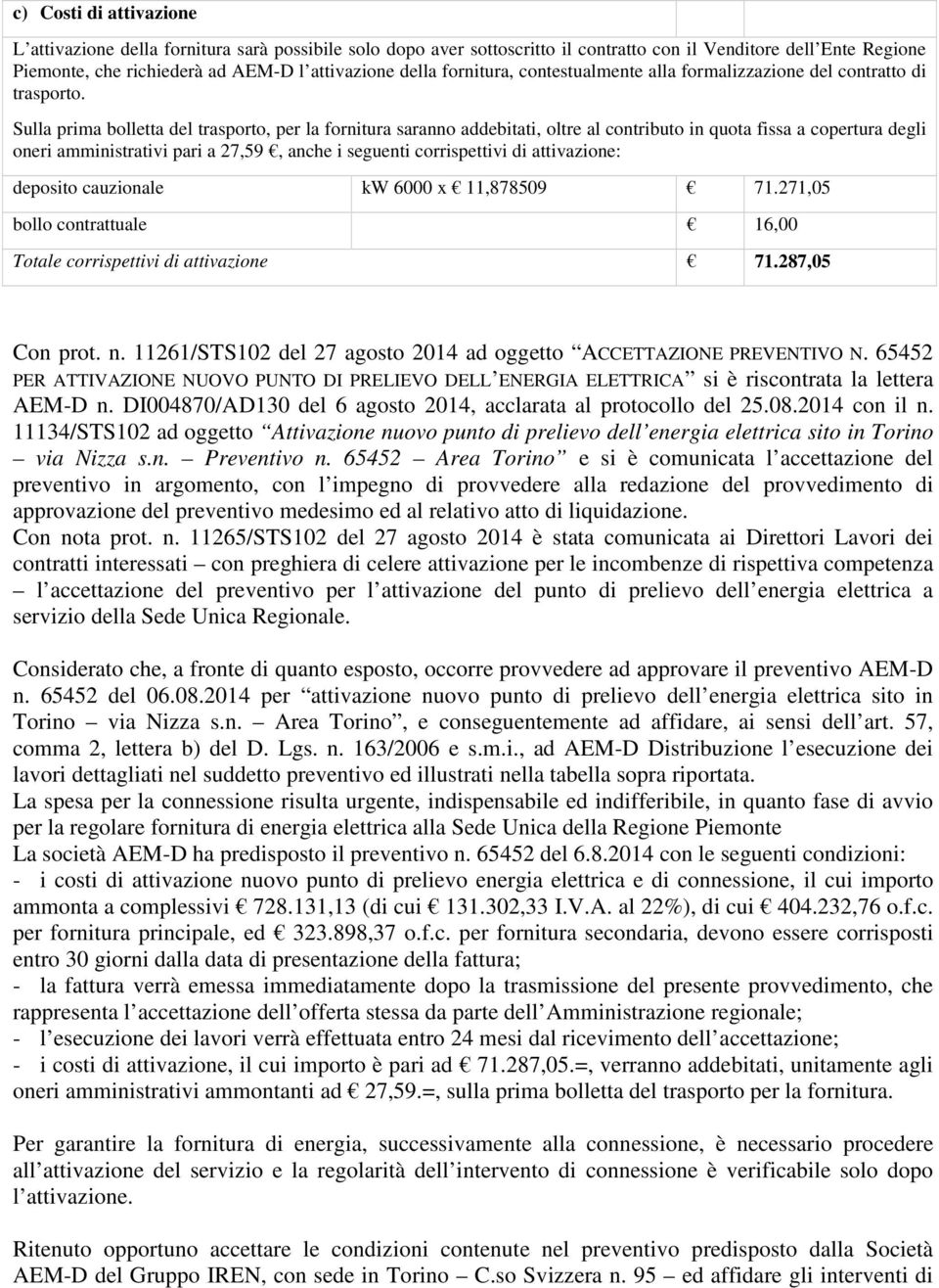 Sulla prima bolletta del trasporto, per la fornitura saranno addebitati, oltre al contributo in quota fissa a copertura degli oneri amministrativi pari a 27,59, anche i seguenti corrispettivi di