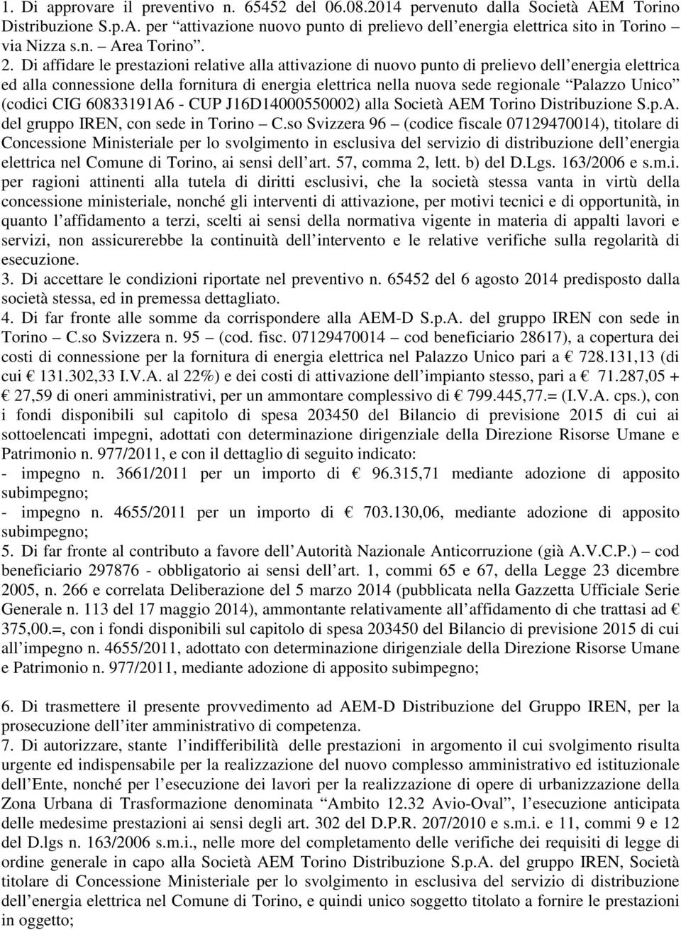 Di affidare le prestazioni relative alla attivazione di nuovo punto di prelievo dell energia elettrica ed alla connessione della fornitura di energia elettrica nella nuova sede regionale Palazzo