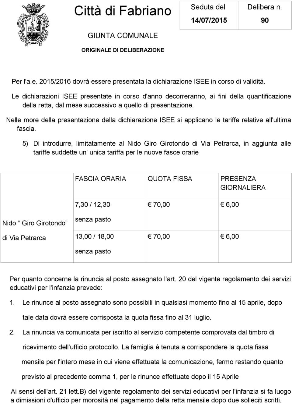 Nelle more della presentazione della dichiarazione ISEE si applicano le tariffe relative all'ultima fascia.