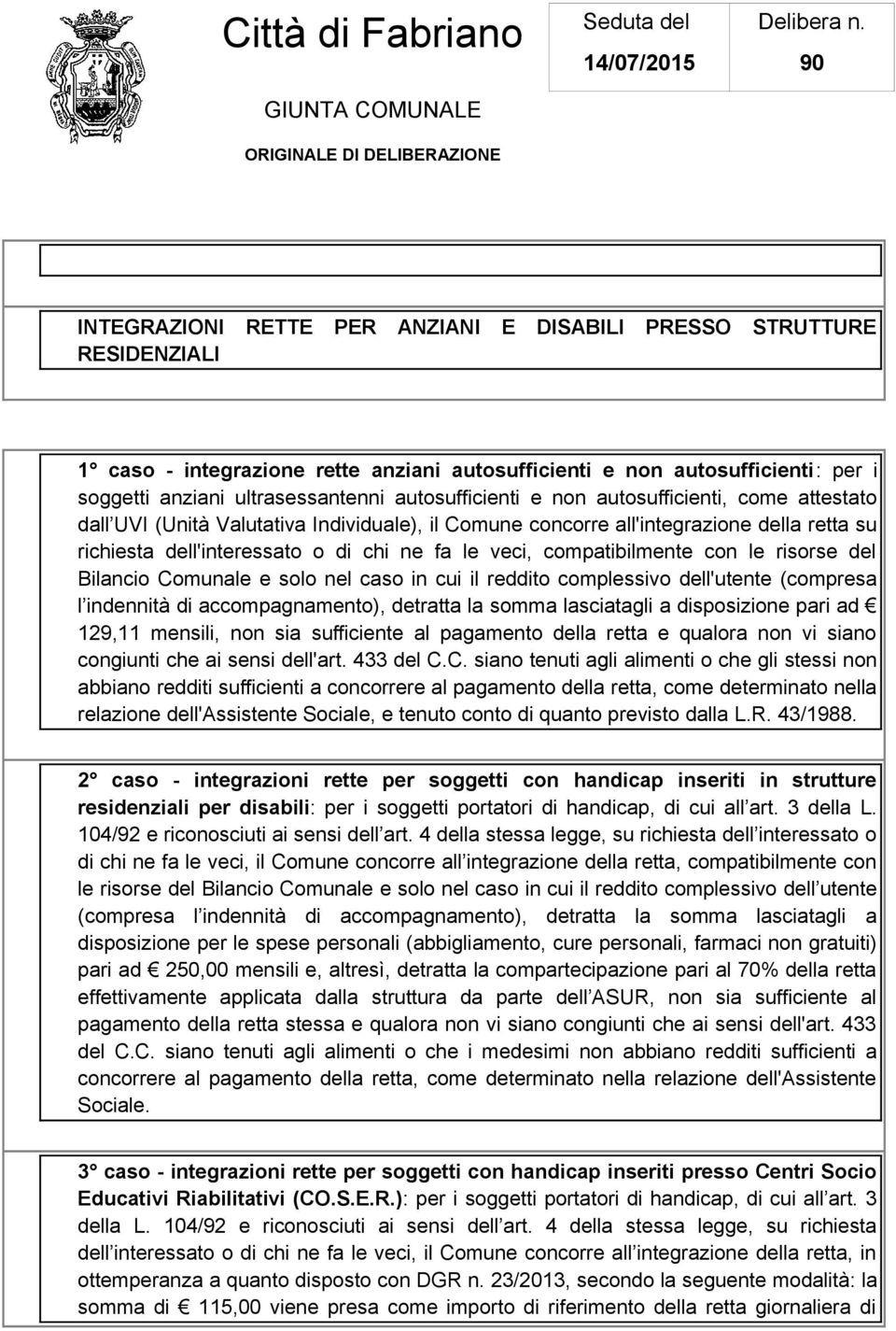 compatibilmente con le risorse del Bilancio Comunale e solo nel caso in cui il reddito complessivo dell'utente (compresa l indennità di accompagnamento), detratta la somma lasciatagli a disposizione