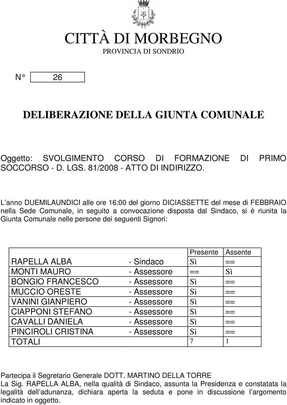 seguenti Signori: Presente Assente RAPELLA ALBA - Sindaco Sì == MONTI MAURO - Assessore == Sì BONGIO FRANCESCO - Assessore Sì == MUCCIO ORESTE - Assessore Sì == VANINI GIANPIERO - Assessore Sì ==