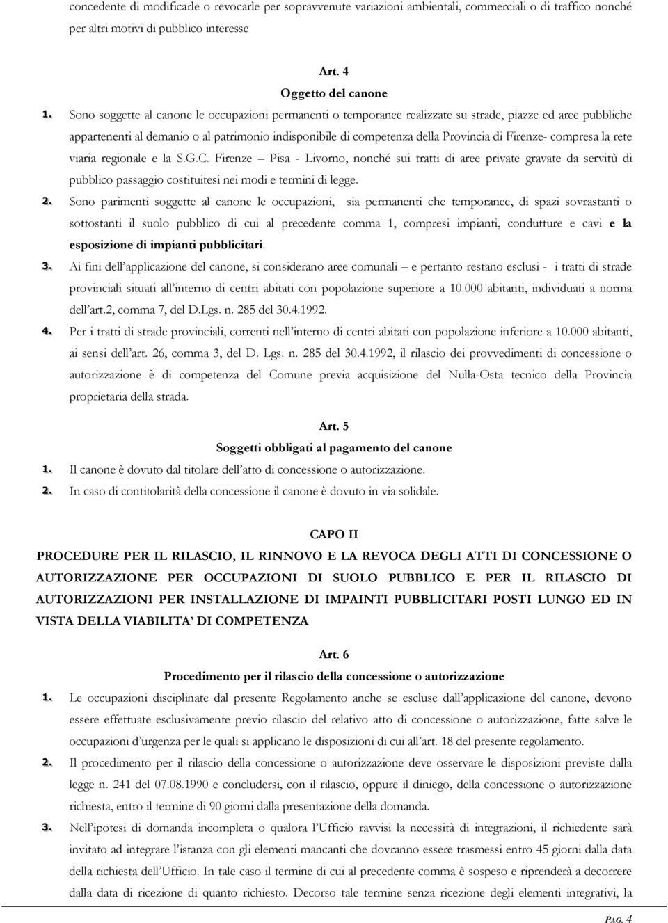 Firenze- compresa la rete viaria regionale e la S.G.C. Firenze Pisa - Livorno, nonché sui tratti di aree private gravate da servitù di pubblico passaggio costituitesi nei modi e termini di legge. 22.