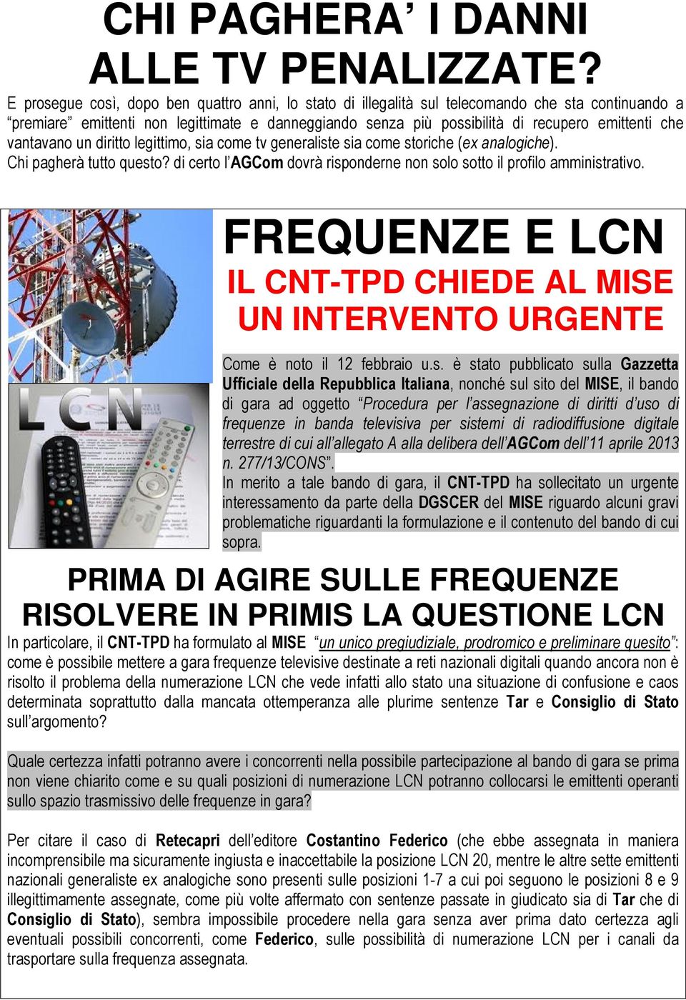 vantavano un diritto legittimo, sia come tv generaliste sia come storiche (ex analogiche). Chi pagherà tutto questo? di certo l AGCom dovrà risponderne non solo sotto il profilo amministrativo.