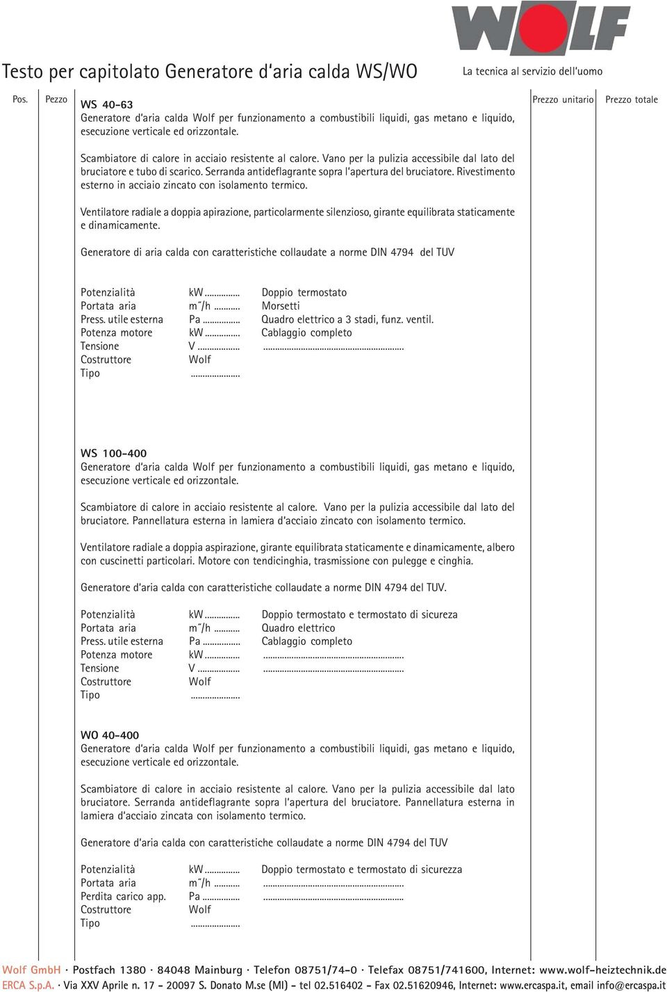 Scambiatore di calore in acciaio resistente al calore. Vano per la pulizia accessibile dal lato del bruciatore e tubo di scarico. Serranda antideflagrante sopra l apertura del bruciatore.