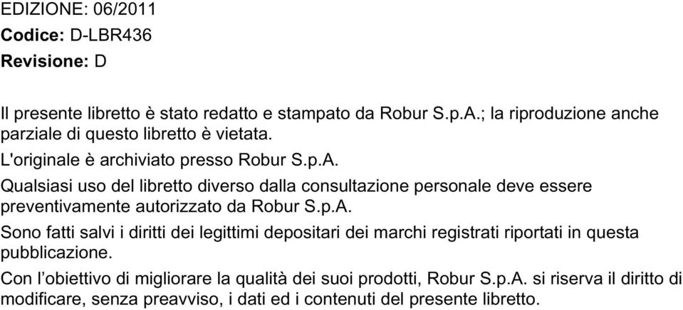 Qualsiasi uso del libretto diverso dalla consultazione personale deve essere preventivamente autorizzato da Robur S.p.A.