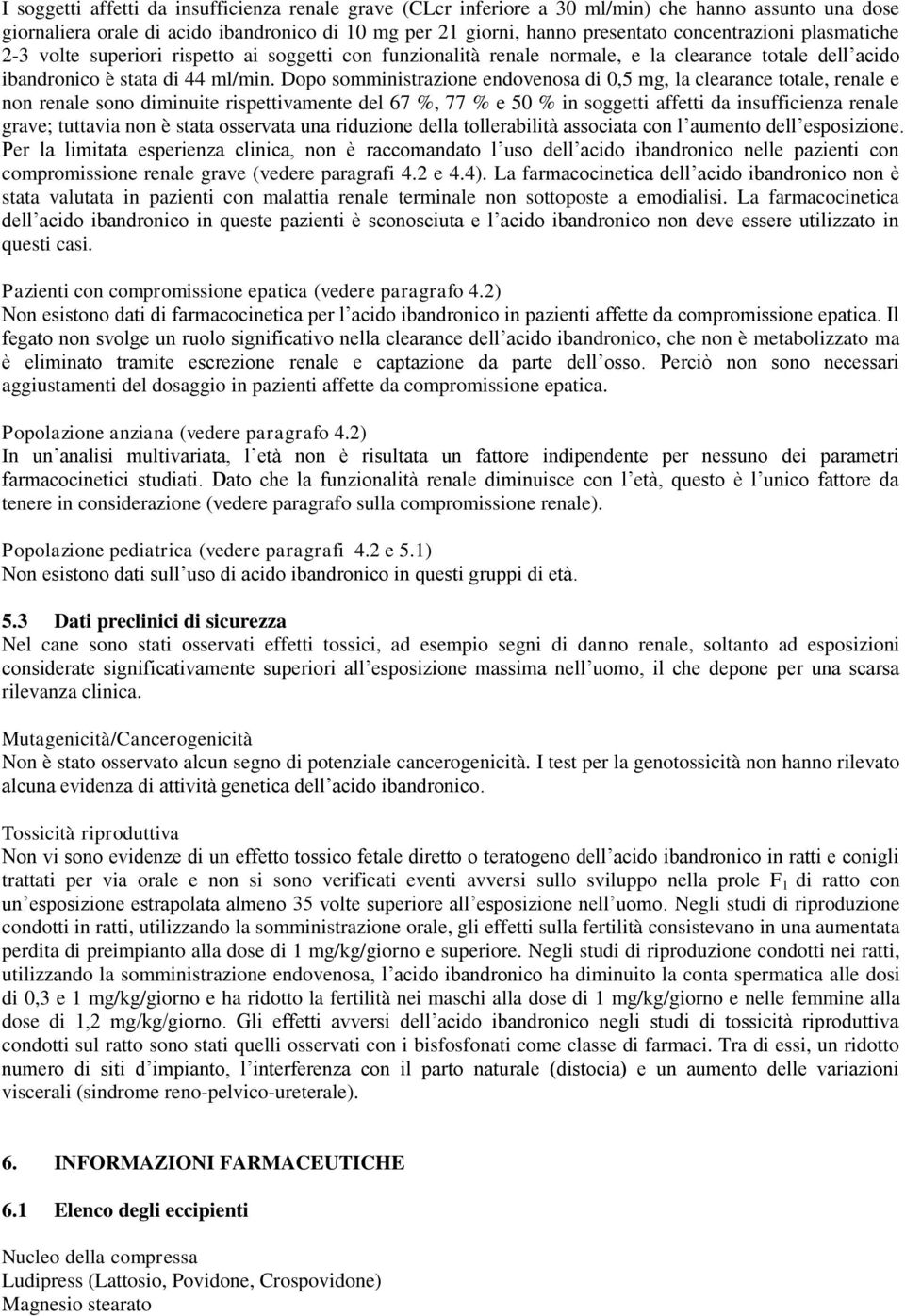 Dopo somministrazione endovenosa di 0,5 mg, la clearance totale, renale e non renale sono diminuite rispettivamente del 67 %, 77 % e 50 % in soggetti affetti da insufficienza renale grave; tuttavia