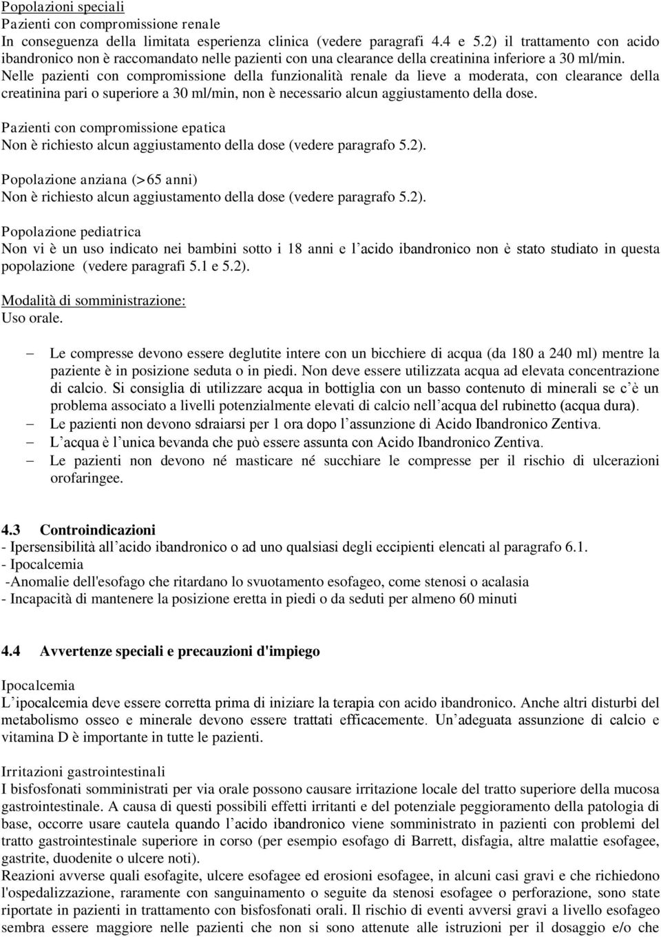 Nelle pazienti con compromissione della funzionalità renale da lieve a moderata, con clearance della creatinina pari o superiore a 30 ml/min, non è necessario alcun aggiustamento della dose.