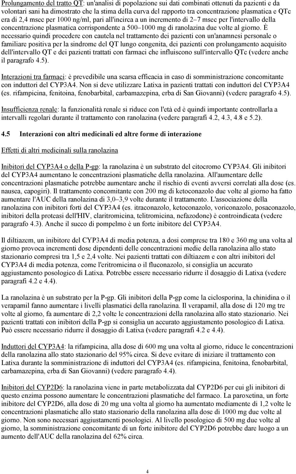 È necessario quindi procedere con cautela nel trattamento dei pazienti con un'anamnesi personale o familiare positiva per la sindrome del QT lungo congenita, dei pazienti con prolungamento acquisito