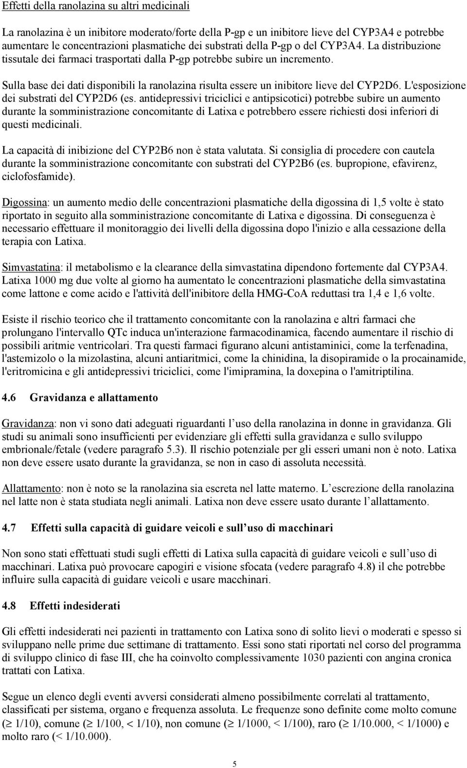 Sulla base dei dati disponibili la ranolazina risulta essere un inibitore lieve del CYP2D6. L'esposizione dei substrati del CYP2D6 (es.