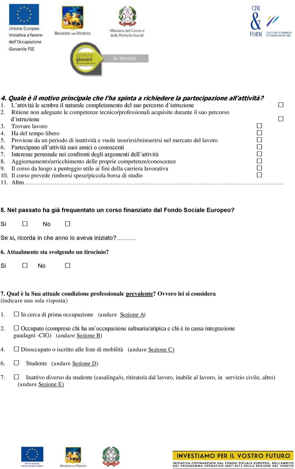 Proviene da un periodo di inattività e vuole inserirsi/reinserirsi nel mercato del lavoro 6. Partecipano all attività suoi amici o conoscenti 7.