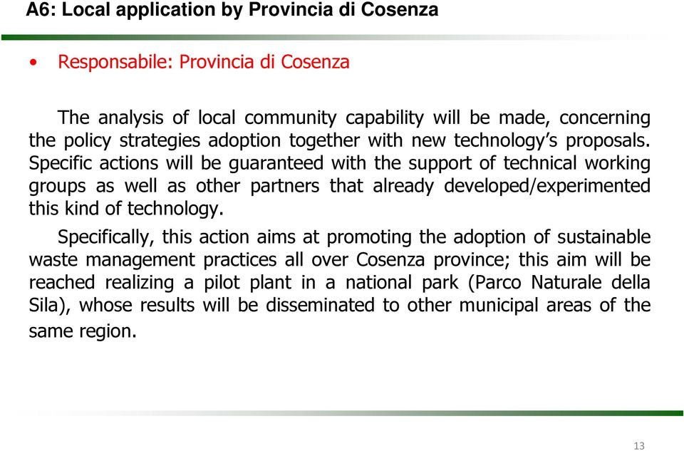 Specific actions will be guaranteed with the support of technical working groups as well as other partners that already developed/experimented this kind of technology.