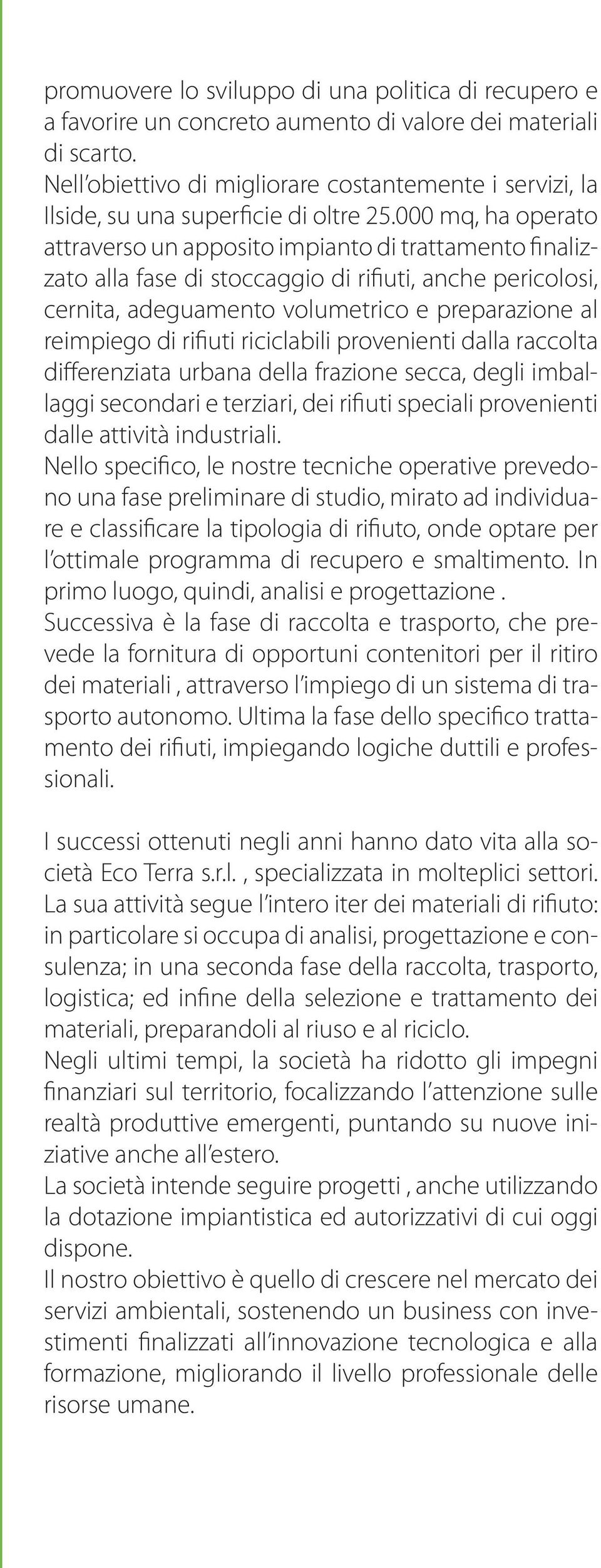 000 mq, ha operato attraverso un apposito impianto di trattamento finalizzato alla fase di stoccaggio di rifiuti, anche pericolosi, cernita, adeguamento volumetrico e preparazione al reimpiego di