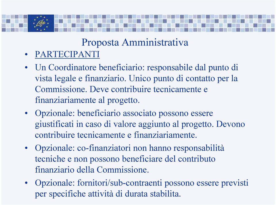 Opzionale: beneficiario associato possono essere giustificati in caso di valore aggiunto al progetto. Devono contribuire tecnicamente e finanziariamente.